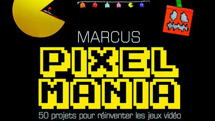 Pixelmania, 50 projets pour les bricolos geeks #DIY
