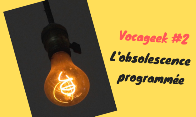 Vocageek #2 : c’est quoi l’obsolescence programmée ?