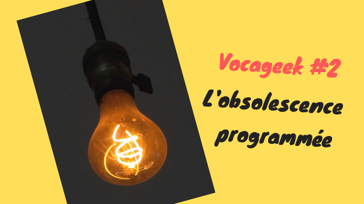 Vocageek #2 : c’est quoi l’obsolescence programmée ?