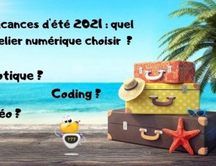 Vacances d'été 2021 quel atelier numérique choisir (coding, robotique, vidéo...)